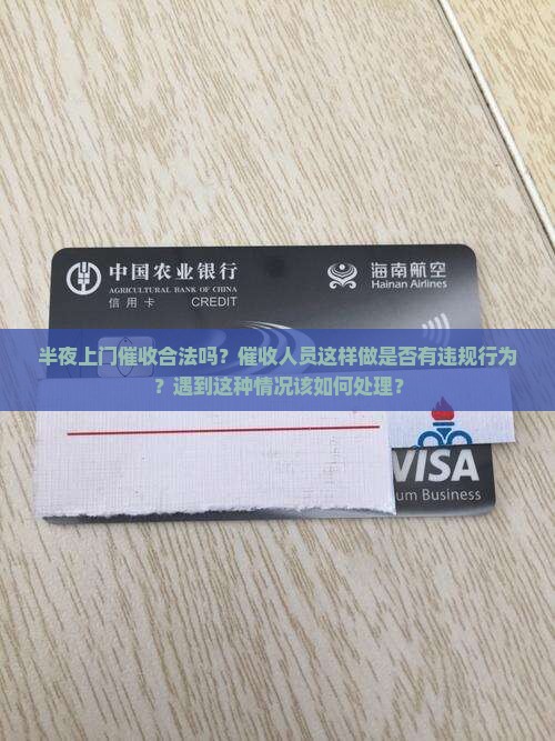 半夜上门催收合法吗？催收人员这样做是否有违规行为？遇到这种情况该如何处理？