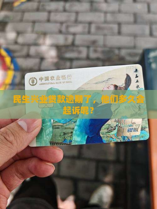 民生兴业贷款逾期了，他们多久会起诉呢？