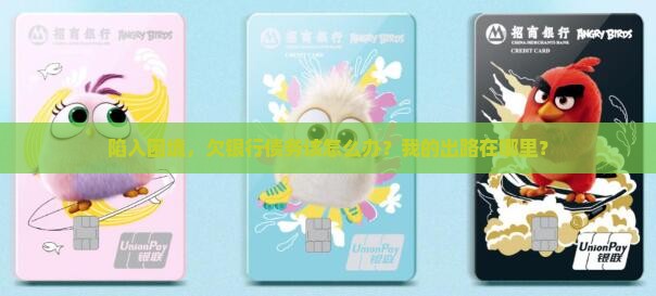 陷入困境，欠银行债务该怎么办？我的出路在哪里？