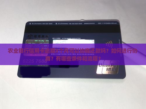 农业银行信用卡逾期3个月可以协商还款吗？如何进行协商？有哪些条件和流程？