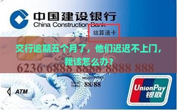 交行逾期五个月了，他们迟迟不上门，我该怎么办？