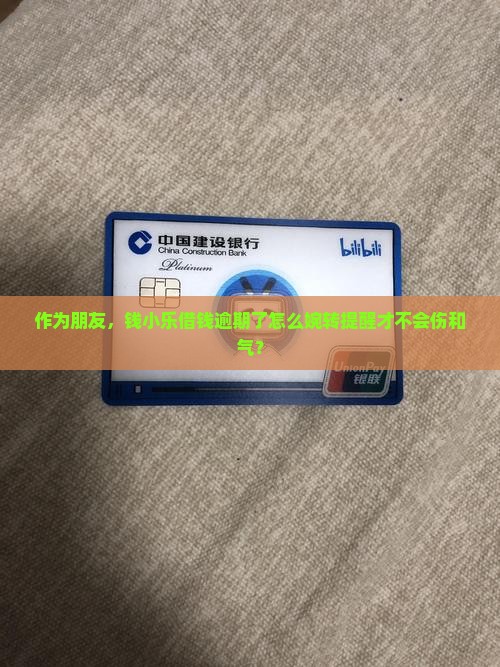 作为朋友，钱小乐借钱逾期了怎么婉转提醒才不会伤和气？