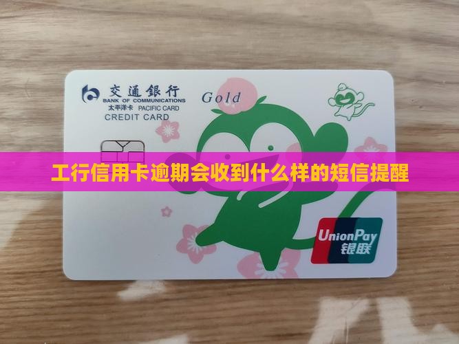 工行信用卡逾期会收到什么样的短信提醒