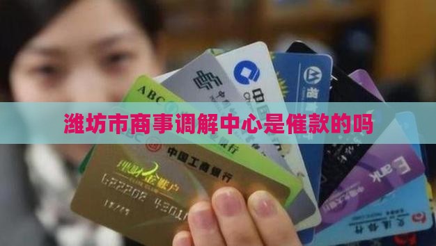 潍坊市商事调解中心是催款的吗