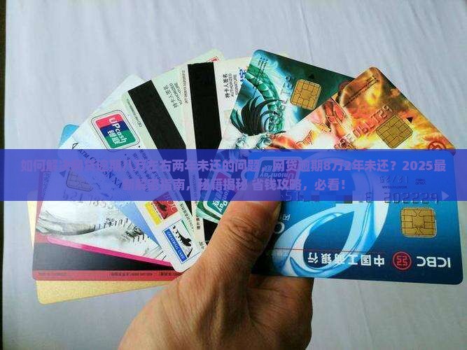 如何解决网贷逾期八万左右两年未还的问题