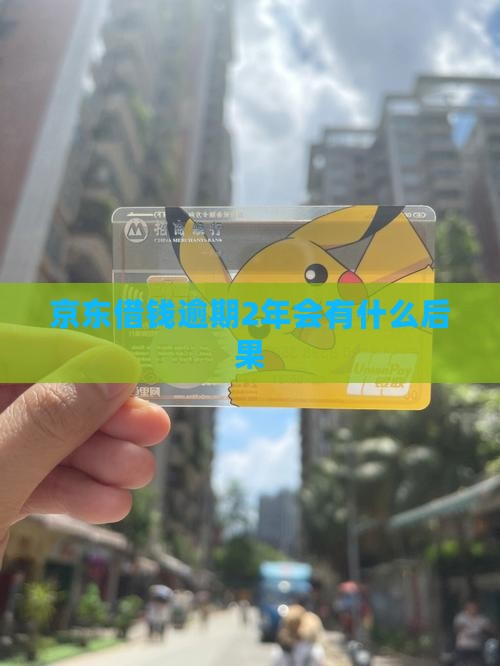 京东借钱逾期2年会有什么后果
