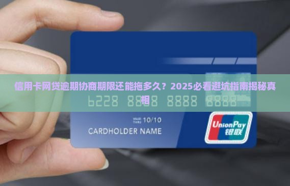 信用卡网贷逾期协商期限需要注意什么