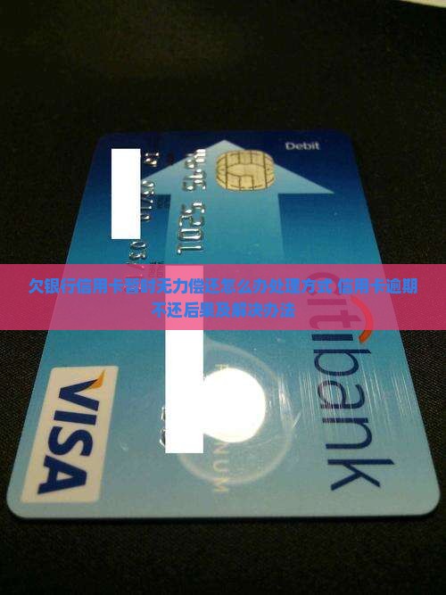欠银行信用卡暂时无力偿还怎么办处理方式