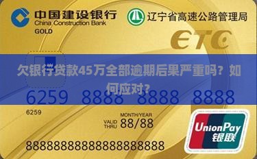 欠银行贷款45万全部逾期后果严重吗