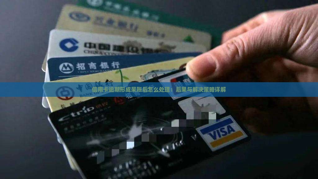 信用卡逾期形成呆账后怎么处理：后果与解决策略详解