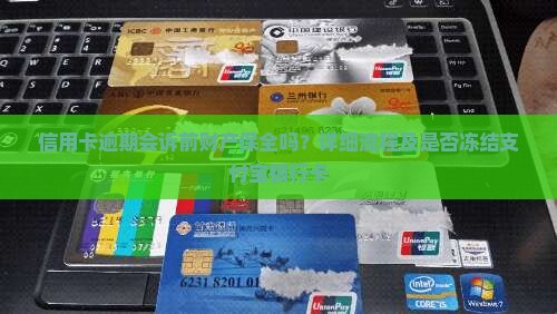 信用卡逾期会诉前财产保全吗？详细流程及是否冻结支付宝银行卡