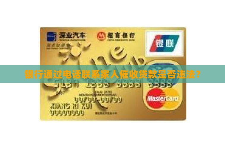 银行通过电话联系家人催收贷款是否违法？