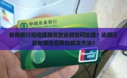 新韩银行短信提醒贷款逾期如何处理？逾期还款有哪些后果和解决方法？