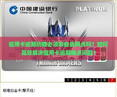 信用卡逾期协商必须亲自去网点吗？如何高效解决信用卡逾期痛点问题？