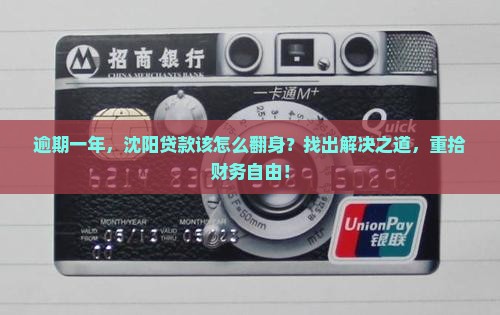 逾期一年，沈阳贷款该怎么翻身？找出解决之道，重拾财务自由！