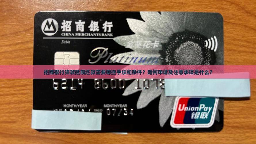 招商银行贷款延期还款需要哪些手续和条件？如何申请及注意事项是什么？