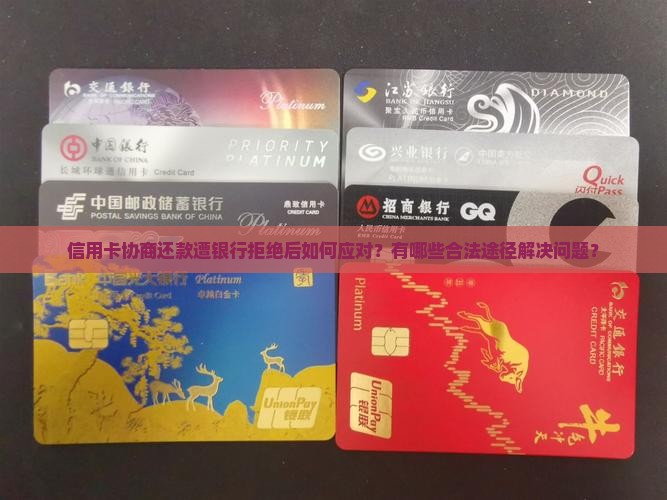 信用卡协商还款遭银行拒绝后如何应对？有哪些合法途径解决问题？