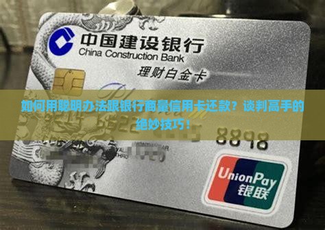 如何用聪明办法跟银行商量信用卡还款？谈判高手的绝妙技巧！