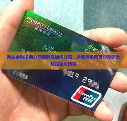 京东金融逾期分期后利息如何计算，逾期后是否可分期还款及是否可协商