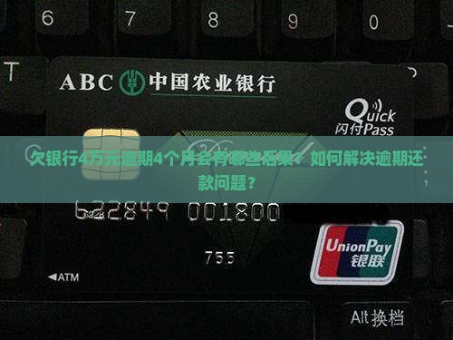欠银行4万元逾期4个月会有哪些后果？如何解决逾期还款问题？