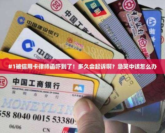 #1被信用卡律师函吓到了！多久会起诉啊？急哭中该怎么办