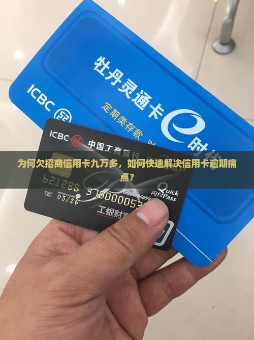 为何欠招商信用卡九万多，如何快速解决信用卡逾期痛点？