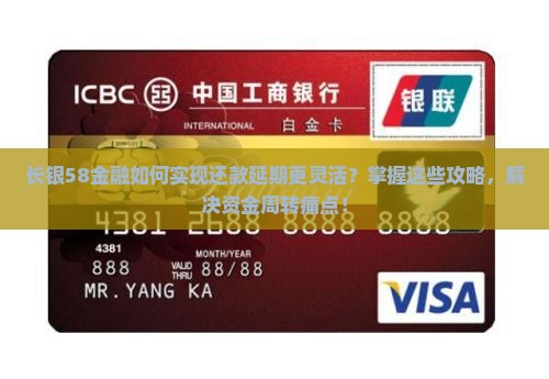 长银58金融如何实现还款延期更灵活？掌握这些攻略，解决资金周转痛点！