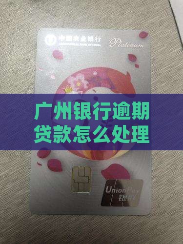 广州银行逾期贷款怎么处理与应对策略
