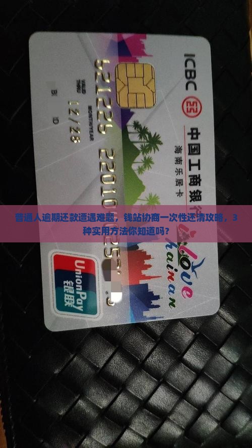 普通人逾期还款遭遇难题，钱站协商一次性还清攻略，3种实用方法你知道吗？