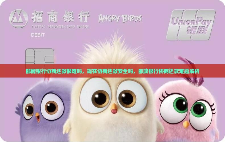 邮储银行协商还款很难吗，现在协商还款安全吗，邮政银行协商还款难题解析