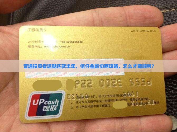 普通投资者逾期还款半年，佰仟金融协商攻略，怎么才能顺利？