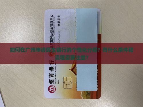 如何在广州申请民生银行的个性化分期？有什么条件和流程需要注意？
