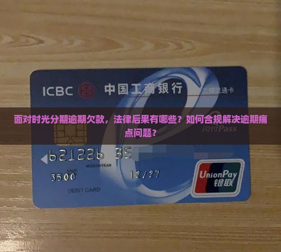 面对时光分期逾期欠款，法律后果有哪些？如何合规解决逾期痛点问题？