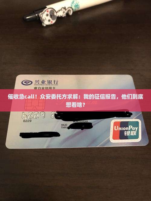 催收急call！众安委托方求解：我的征信报告，他们到底想看啥？