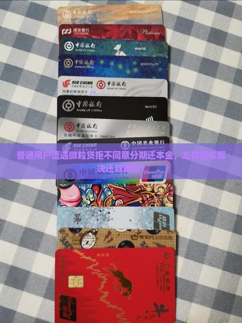 普通用户遭遇微粒贷拒不同意分期还本金，怎样轻松解决还款难题？