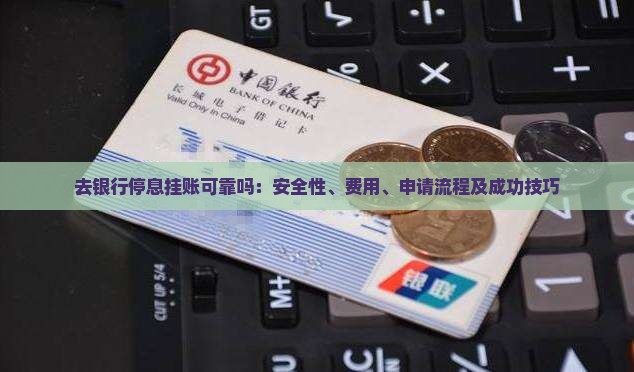 去银行停息挂账可靠吗：安全性、费用、申请流程及成功技巧
