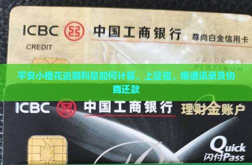 平安小橙花逾期利息如何计算、上征信、爆通讯录及协商还款