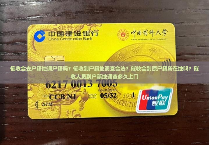催收会去户籍地调户籍吗？催收到户籍地调查合法？催收会到原户籍所在地吗？催收人员到户籍地调查多久上门