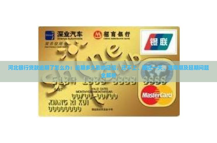 河北银行贷款逾期了怎么办：逾期多久影响征信，还不上、晚还一天、宽限期及延期问题全解析