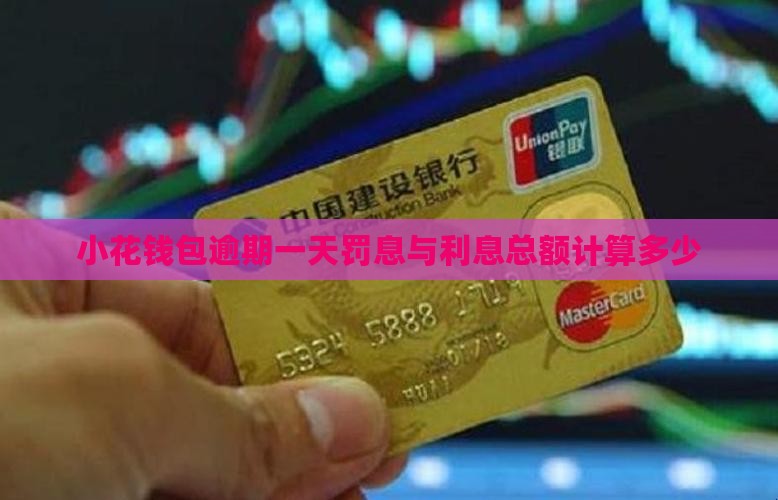 小花钱包逾期一天罚息与利息总额计算多少
