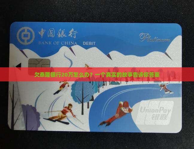 欠泰隆银行20万怎么办？一个真实的故事告诉你答案