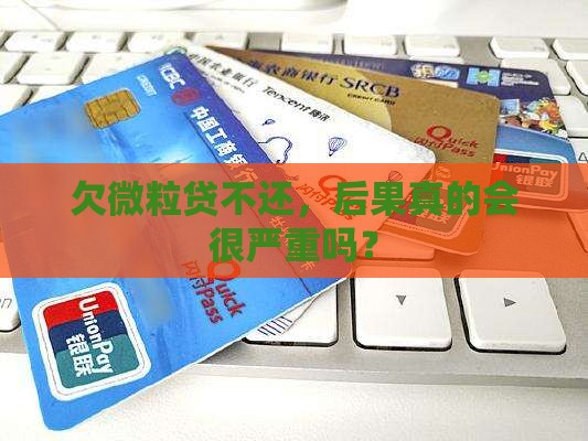 欠微粒贷不还，后果真的会很严重吗？