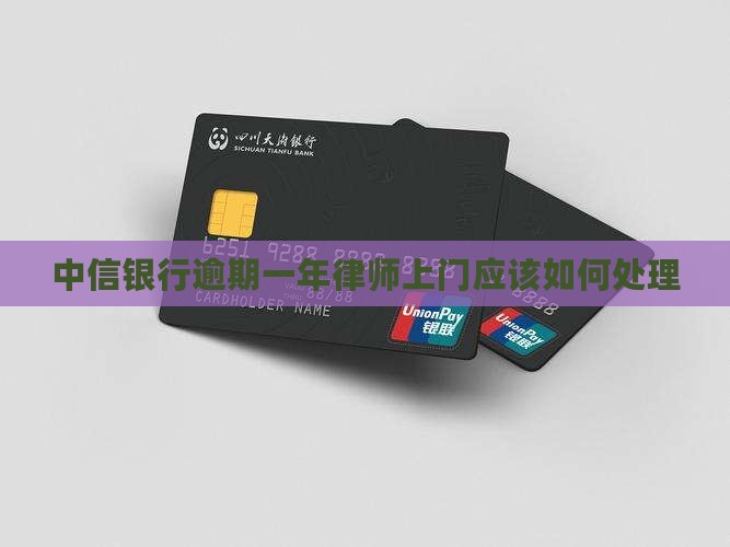 中信银行逾期一年律师上门应该如何处理
