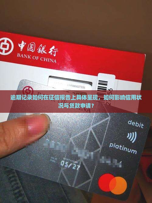 逾期记录如何在征信报告上具体呈现，如何影响信用状况与贷款申请？