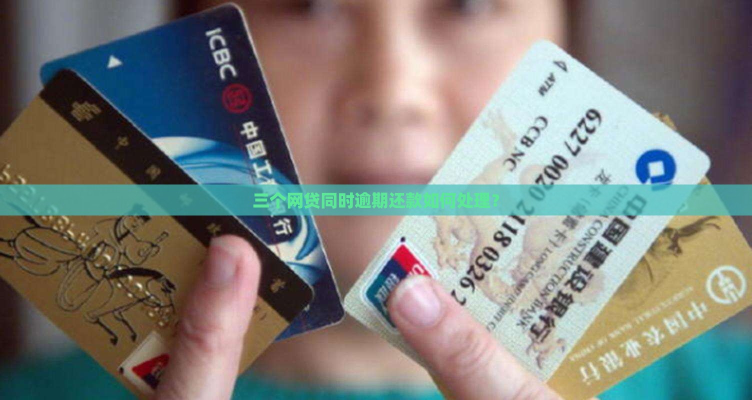 三个网贷同时逾期还款如何处理？