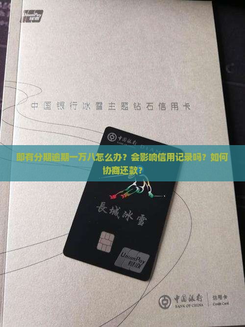 即有分期逾期一万八怎么办？会影响信用记录吗？如何协商还款？