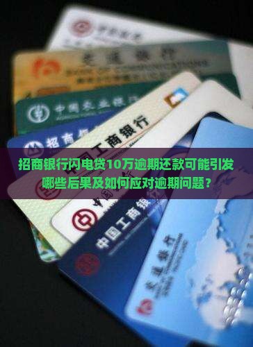 招商银行闪电贷10万逾期还款可能引发哪些后果及如何应对逾期问题？