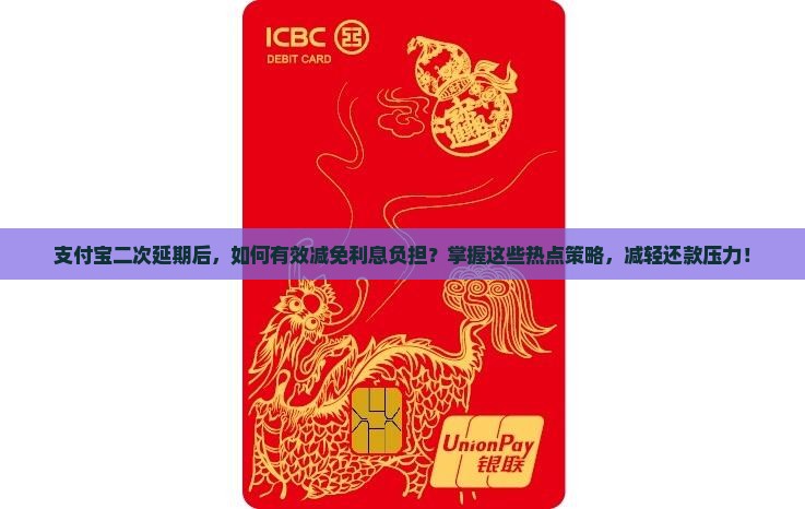 支付宝二次延期后，如何有效减免利息负担？掌握这些热点策略，减轻还款压力！