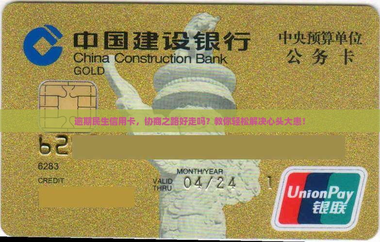 逾期民生信用卡，协商之路好走吗？教你轻松解决心头大患！