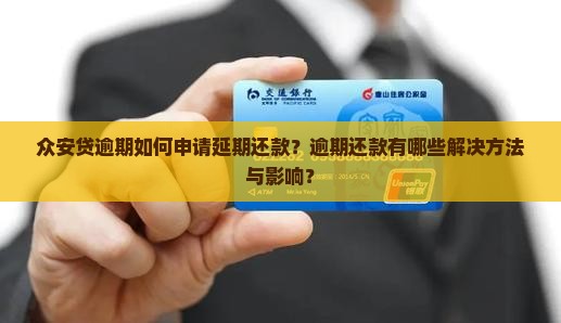 众安贷逾期如何申请延期还款？逾期还款有哪些解决方法与影响？